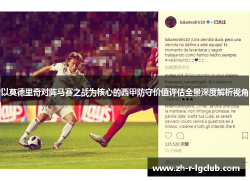 以莫德里奇对阵马赛之战为核心的西甲防守价值评估全景深度解析视角