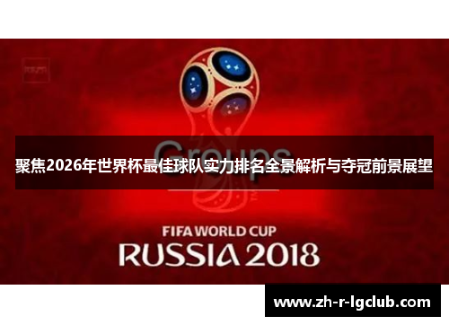 聚焦2026年世界杯最佳球队实力排名全景解析与夺冠前景展望