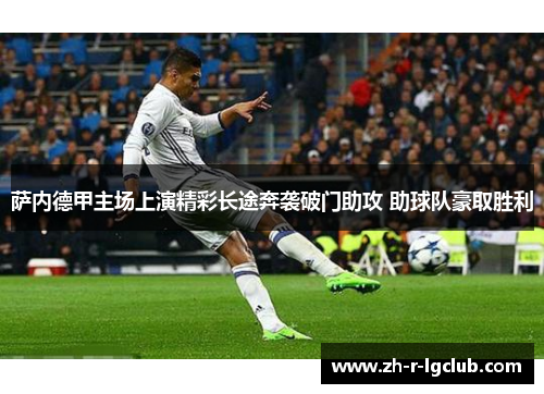 萨内德甲主场上演精彩长途奔袭破门助攻 助球队豪取胜利